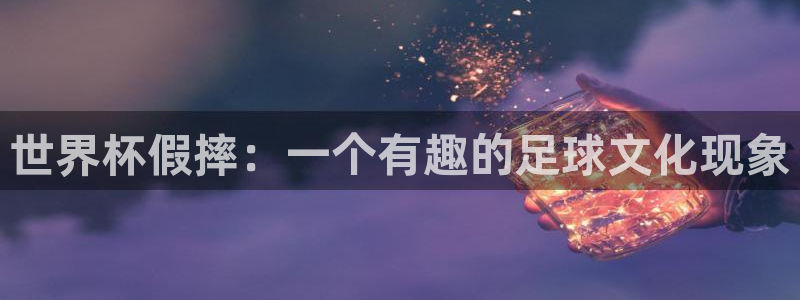 2026年世界杯对阵图：世界杯假摔：一个有趣的足球文化现象